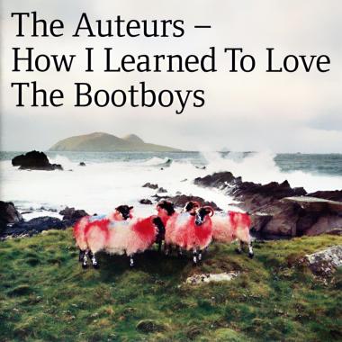 The Auteurs -  How I Learned to Love the Bootboys